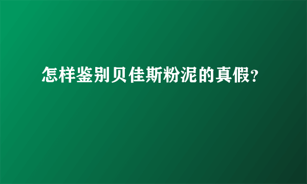 怎样鉴别贝佳斯粉泥的真假？