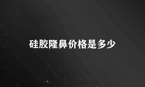 硅胶隆鼻价格是多少