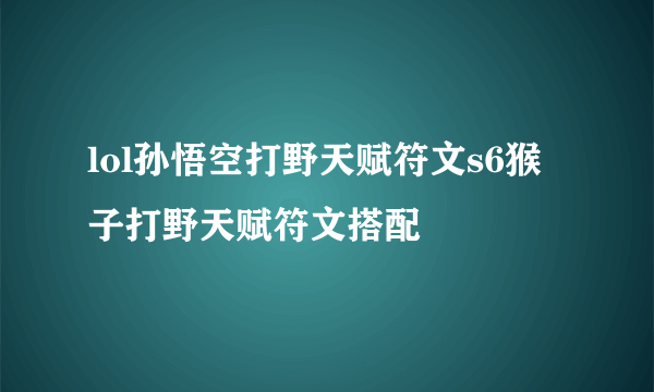 lol孙悟空打野天赋符文s6猴子打野天赋符文搭配