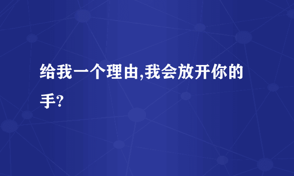 给我一个理由,我会放开你的手?