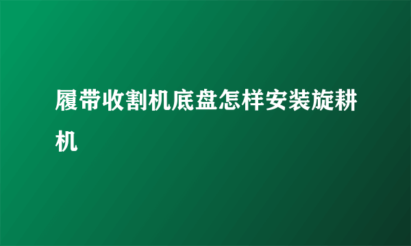 履带收割机底盘怎样安装旋耕机