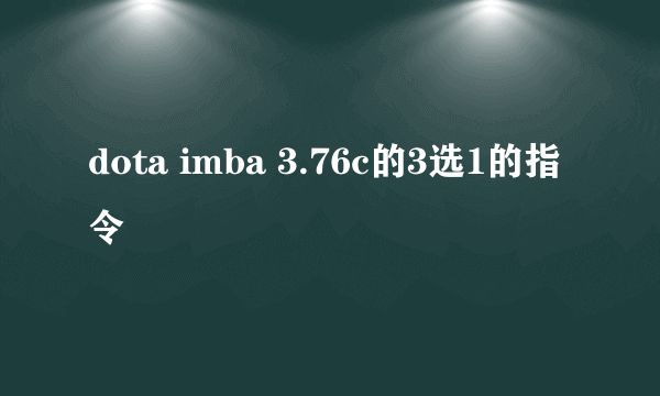 dota imba 3.76c的3选1的指令