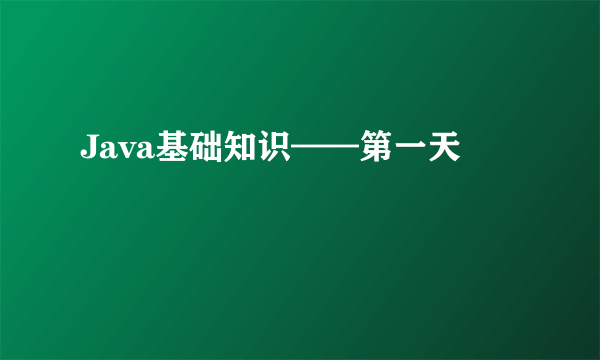 Java基础知识——第一天