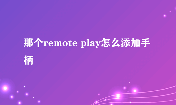 那个remote play怎么添加手柄