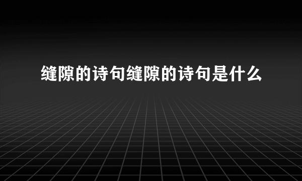 缝隙的诗句缝隙的诗句是什么