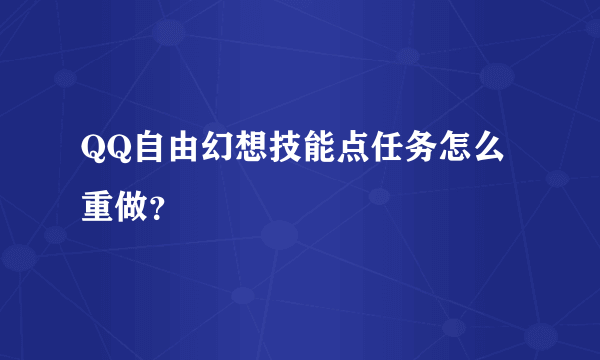 QQ自由幻想技能点任务怎么重做？