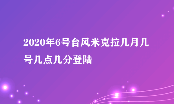 2020年6号台风米克拉几月几号几点几分登陆