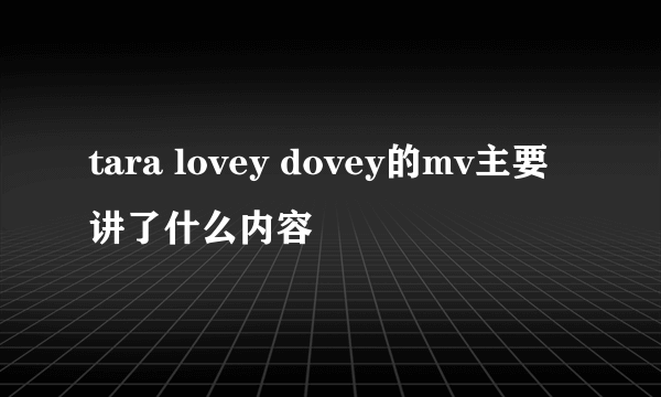 tara lovey dovey的mv主要讲了什么内容