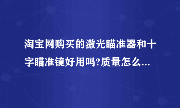 淘宝网购买的激光瞄准器和十字瞄准镜好用吗?质量怎么样?价格在各自一百左右