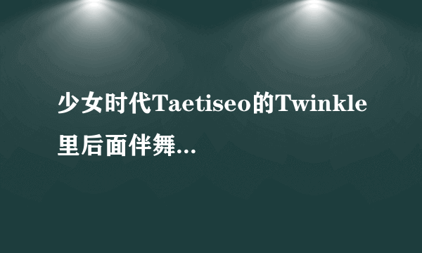 少女时代Taetiseo的Twinkle里后面伴舞的六个女的是不是少时其他六个成员？新sone，抱歉