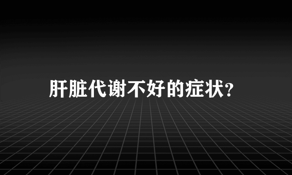 肝脏代谢不好的症状？