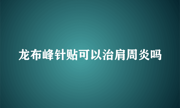 龙布峰针贴可以治肩周炎吗