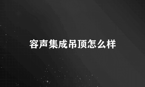 容声集成吊顶怎么样