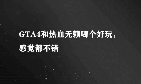 GTA4和热血无赖哪个好玩，感觉都不错