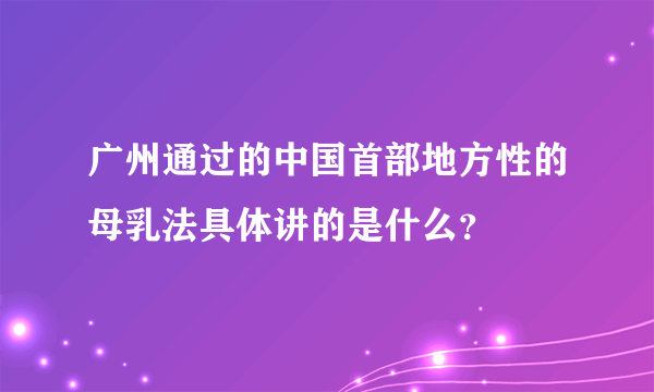 广州通过的中国首部地方性的母乳法具体讲的是什么？