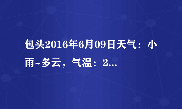 包头2016年6月09日天气：小雨~多云，气温：29℃~13℃