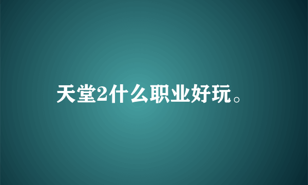 天堂2什么职业好玩。