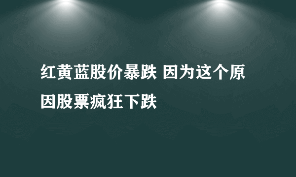 红黄蓝股价暴跌 因为这个原因股票疯狂下跌