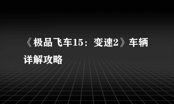 《极品飞车15：变速2》车辆详解攻略