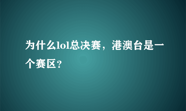 为什么lol总决赛，港澳台是一个赛区？