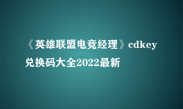 《英雄联盟电竞经理》cdkey兑换码大全2022最新