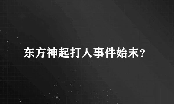 东方神起打人事件始末？