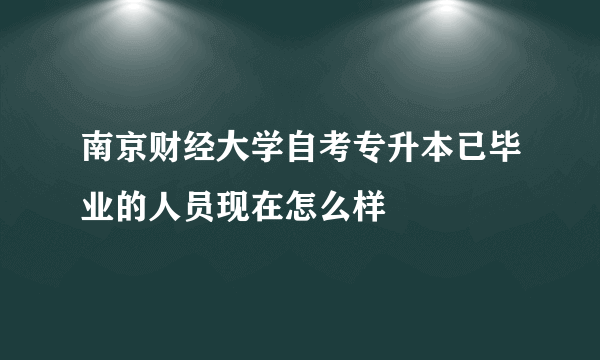 南京财经大学自考专升本已毕业的人员现在怎么样