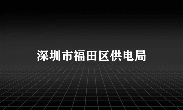 深圳市福田区供电局