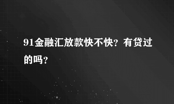 91金融汇放款快不快？有贷过的吗？