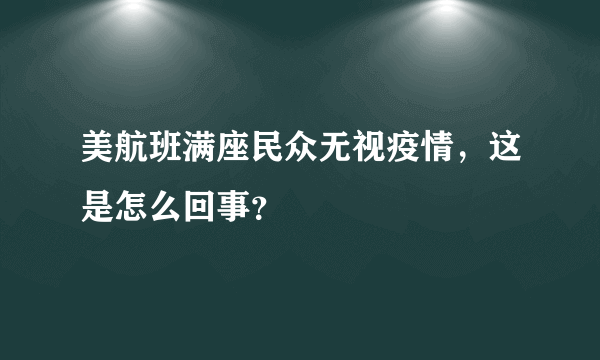 美航班满座民众无视疫情，这是怎么回事？