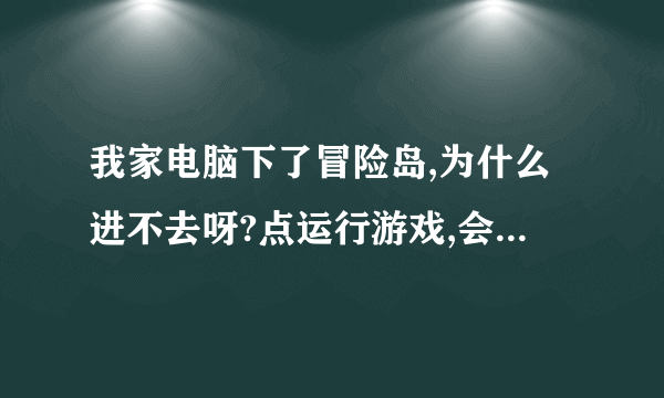 我家电脑下了冒险岛,为什么进不去呀?点运行游戏,会弹出MapleStory,说什么没指定的错误