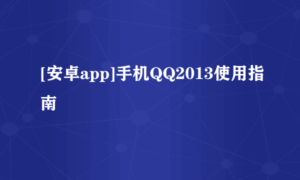 [安卓app]手机QQ2013使用指南