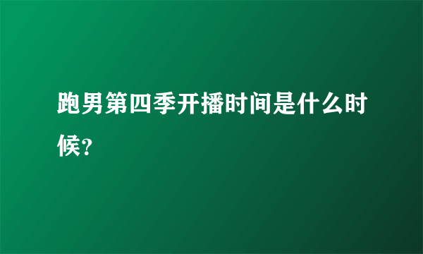 跑男第四季开播时间是什么时候？