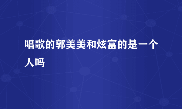 唱歌的郭美美和炫富的是一个人吗