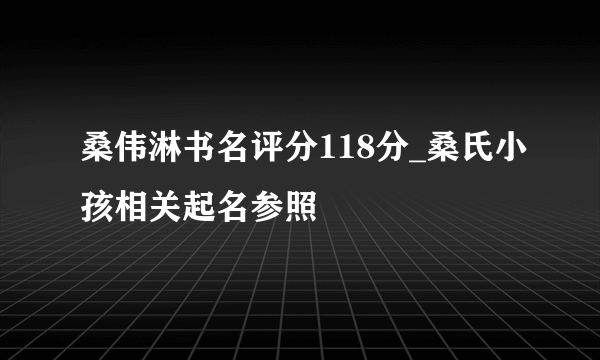 桑伟淋书名评分118分_桑氏小孩相关起名参照