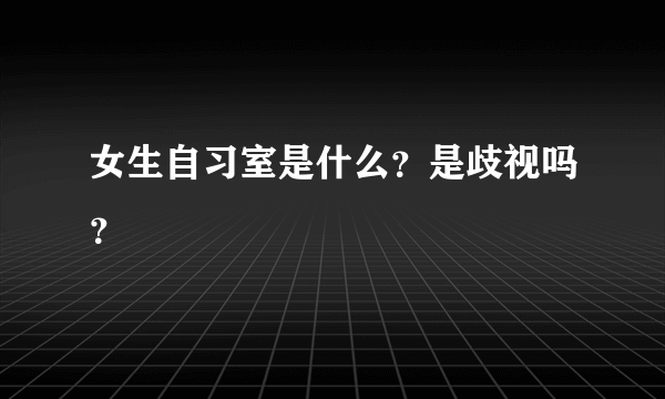 女生自习室是什么？是歧视吗？