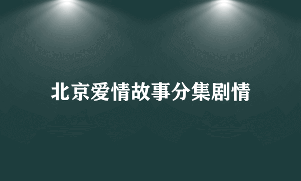 北京爱情故事分集剧情