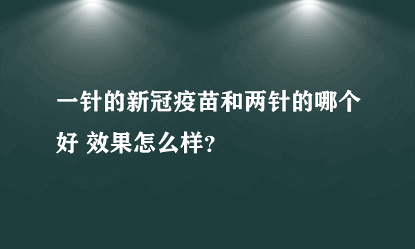 一针的新冠疫苗和两针的哪个好 效果怎么样？