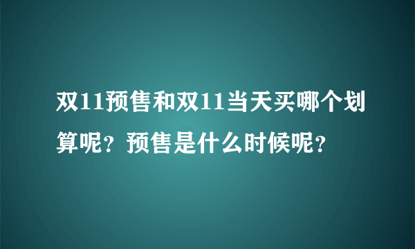 双11预售和双11当天买哪个划算呢？预售是什么时候呢？