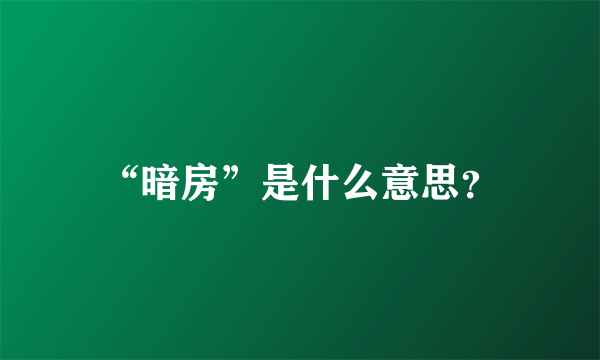 “暗房”是什么意思？