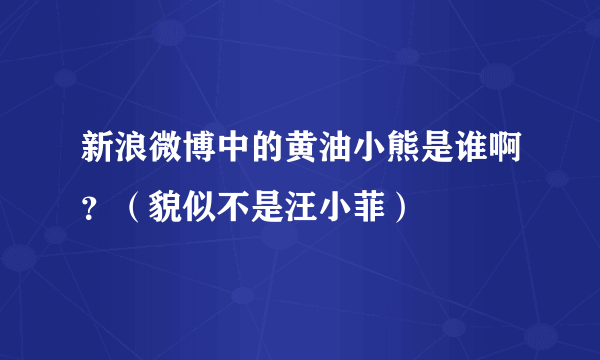 新浪微博中的黄油小熊是谁啊？（貌似不是汪小菲）