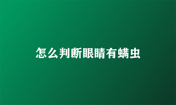 怎么判断眼睛有螨虫