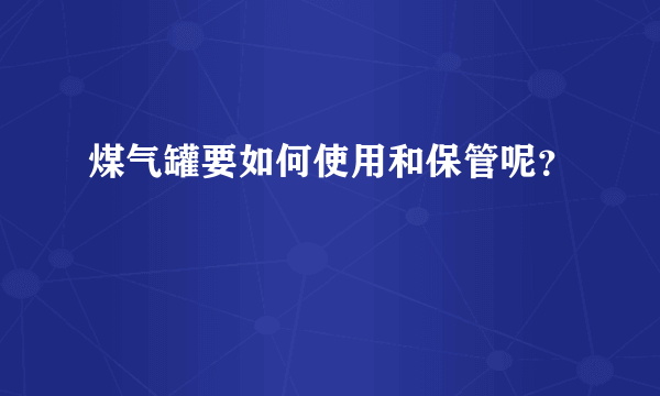 煤气罐要如何使用和保管呢？