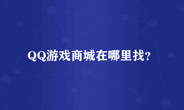 QQ游戏商城在哪里找？