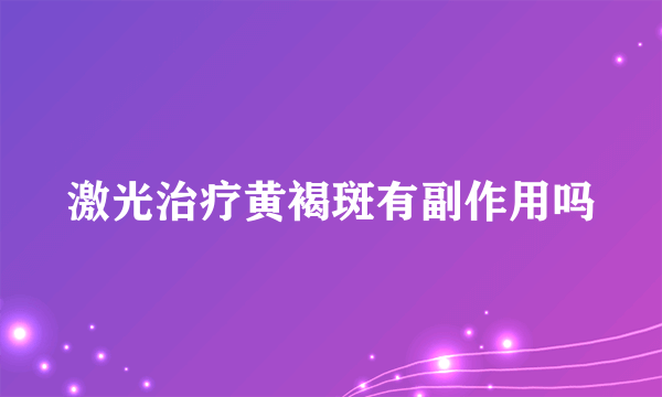 激光治疗黄褐斑有副作用吗