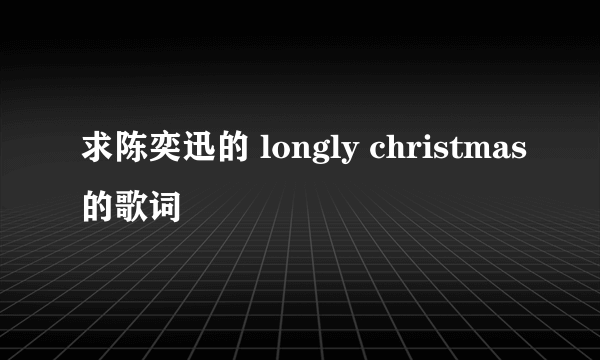 求陈奕迅的 longly christmas的歌词