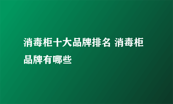 消毒柜十大品牌排名 消毒柜品牌有哪些