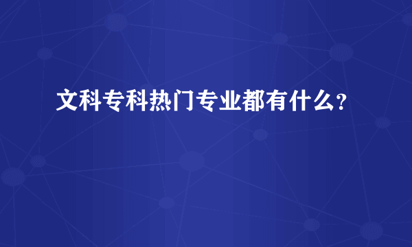 文科专科热门专业都有什么？