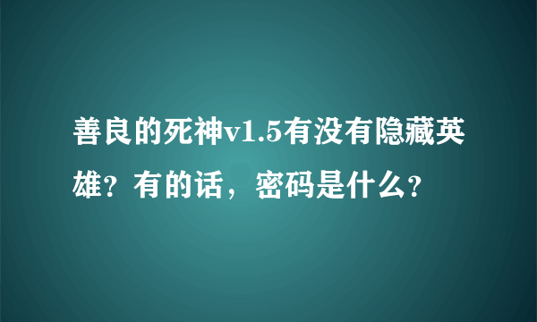 善良的死神v1.5有没有隐藏英雄？有的话，密码是什么？