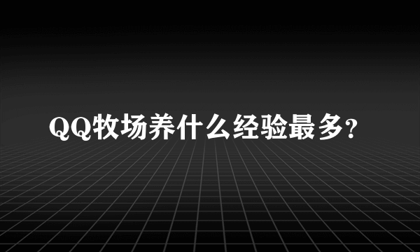 QQ牧场养什么经验最多？